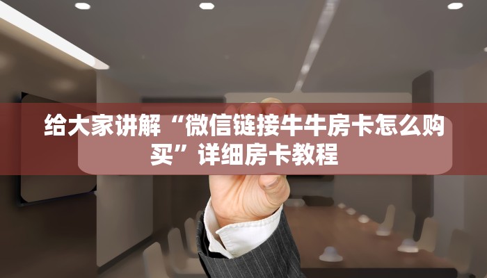 秒懂百科“微信链接金花房卡”详细房卡教程