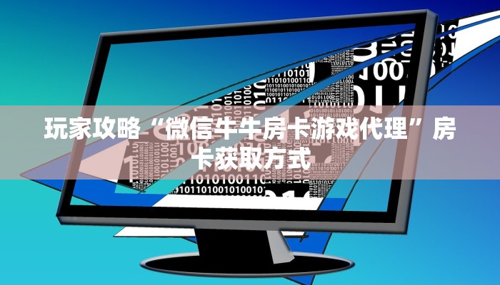 玩家攻略“微信牛牛房卡游戏代理”房卡获取方式