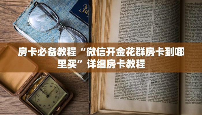 房卡必备教程“微信开金花群房卡到哪里买”详细房卡教程
