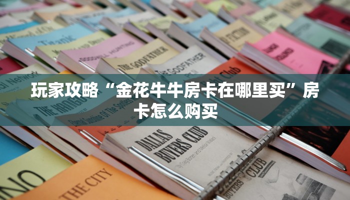 全攻略普及“随意玩炸 金花链接房卡哪里有”轻松获取房卡全渠道