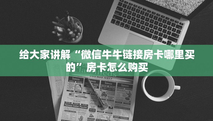 玩家必备教程“微信斗牛大厅链接房卡怎么弄”房卡获取方式
