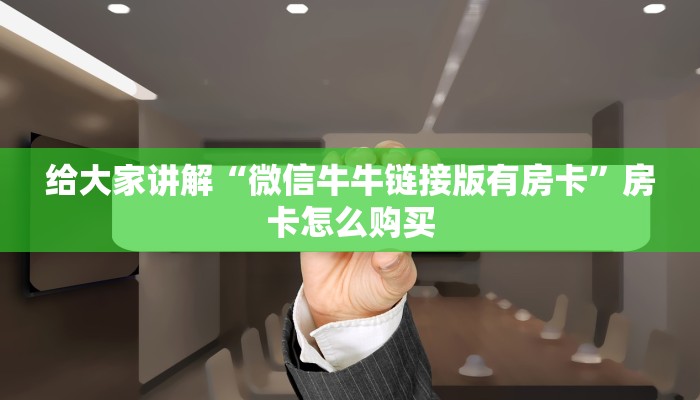 给大家讲解“微信牛牛链接版有房卡”房卡怎么购买