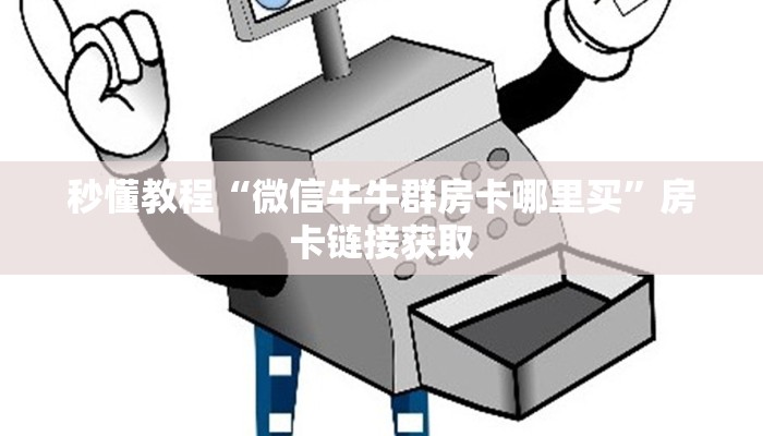 秒懂教程“微信牛牛群房卡哪里买”房卡链接获取