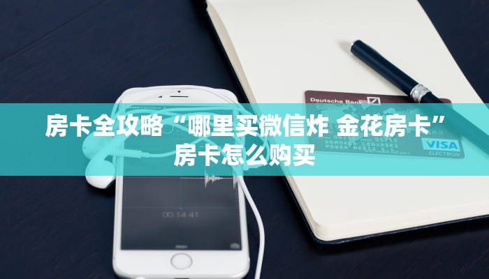 房卡全攻略“哪里买微信炸 金花房卡”房卡怎么购买 房卡全攻略“哪里买微信炸 金花房卡”房卡怎么购买