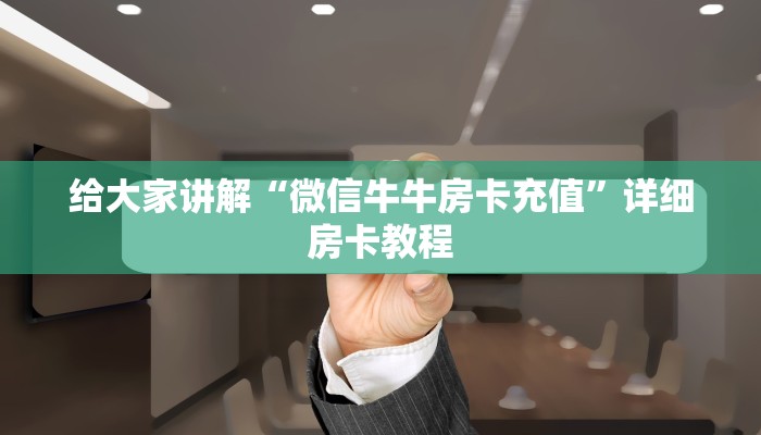 给大家讲解“微信牛牛房卡充值”详细房卡教程