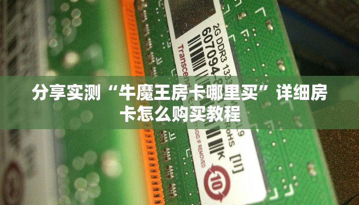 分享实测“牛魔王房卡哪里买”详细房卡怎么购买教程