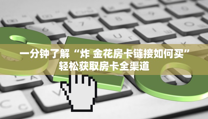 一分钟了解“微信群炸 金花如何创建房间”房卡详细充值