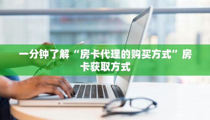 一分钟了解“房卡代理的购买方式”房卡获取方式
