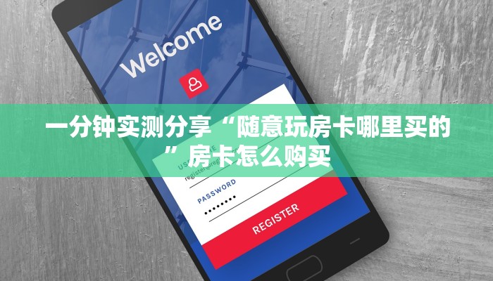 一分钟实测分享“随意玩房卡哪里买的”房卡怎么购买