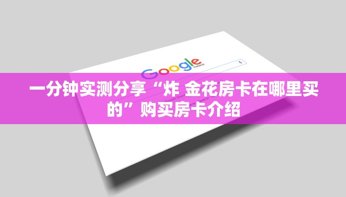 一分钟实测分享“炸 金花房卡在哪里买的”购买房卡介绍 一分钟实测分享“炸 金花房卡在哪里买的”购买房卡介绍