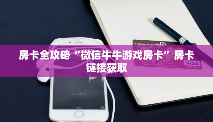 房卡全攻略“微信牛牛游戏房卡”房卡链接获取