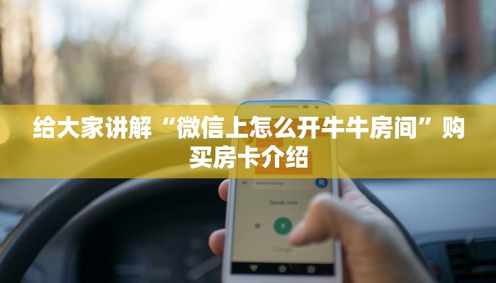 给大家讲解“微信上怎么开牛牛房间”购买房卡介绍