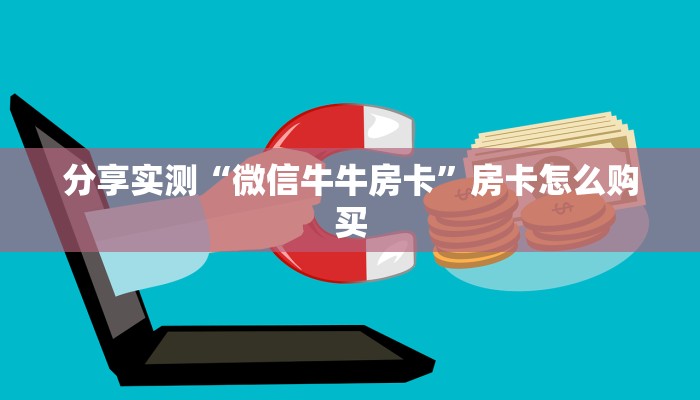 分享实测“微信牛牛房卡”房卡怎么购买