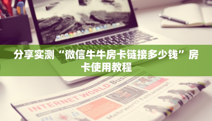 分享实测“微信牛牛房卡链接多少钱”房卡使用教程