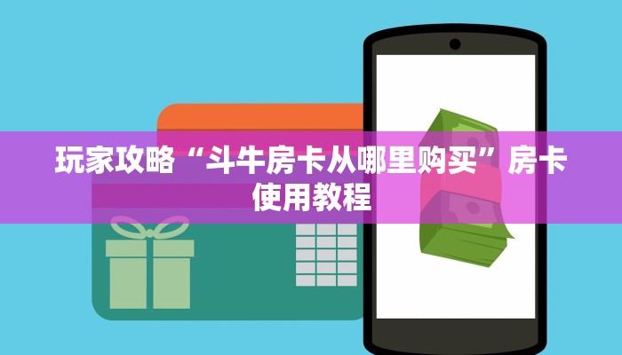 玩家攻略“斗牛房卡从哪里购买”房卡使用教程