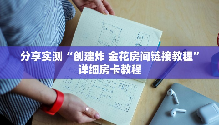 分享实测“创建炸 金花房间链接教程”详细房卡教程 分享实测“创建炸 金花房间链接教程”详细房卡教程