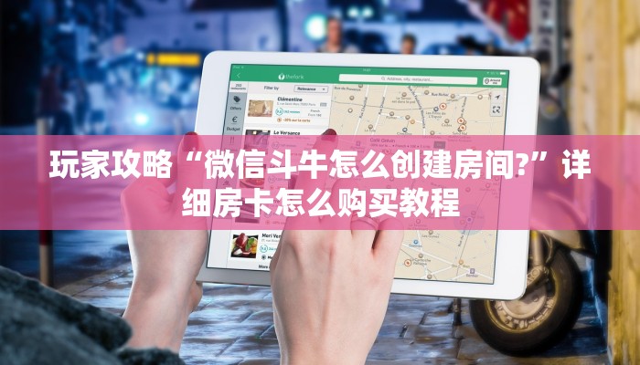 玩家攻略“微信斗牛怎么创建房间?”详细房卡怎么购买教程