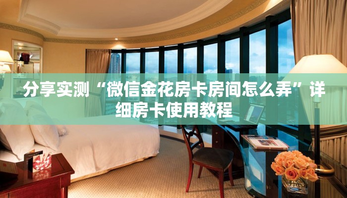 分享实测“微信金花房卡房间怎么弄”详细房卡使用教程