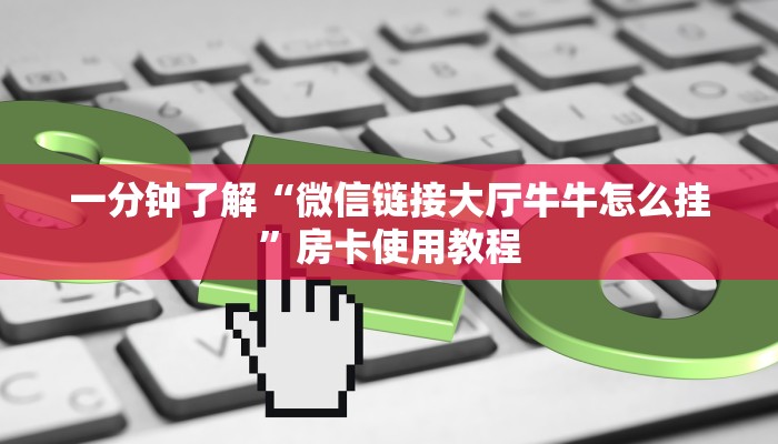 一分钟了解“微信链接大厅牛牛怎么挂”房卡使用教程