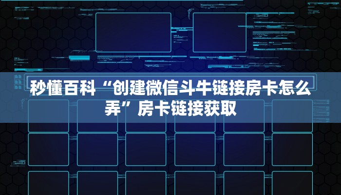 秒懂百科“创建微信斗牛链接房卡怎么弄”房卡链接获取