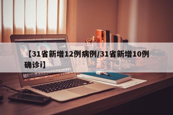 【31省新增12例病例/31省新增10例确诊i】