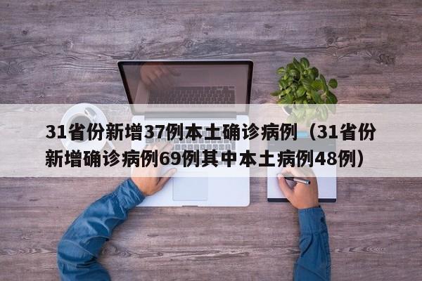 31省份新增37例本土确诊病例（31省份新增确诊病例69例其中本土病例48例）