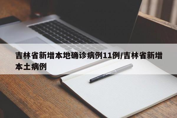 吉林省新增本地确诊病例11例/吉林省新增本土病例