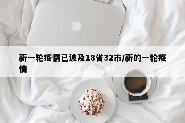 新一轮疫情已波及18省32市/新的一轮疫情