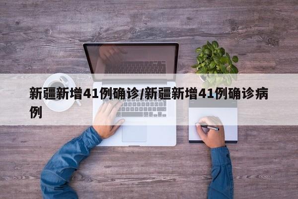 新疆新增41例确诊/新疆新增41例确诊病例