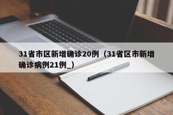 31省市区新增确诊20例（31省区市新增确诊病例21例_）
