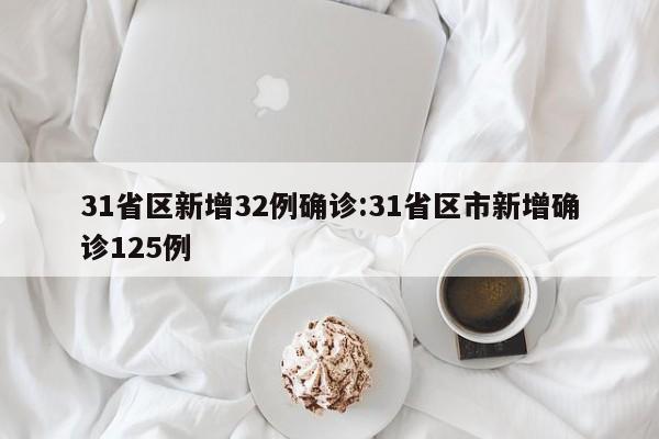 31省区新增32例确诊:31省区市新增确诊125例