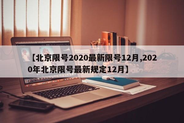 【北京限号2020最新限号12月,2020年北京限号最新规定12月】