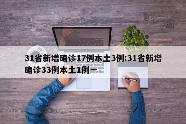 31省新增确诊17例本土3例:31省新增确诊33例本土1例一
