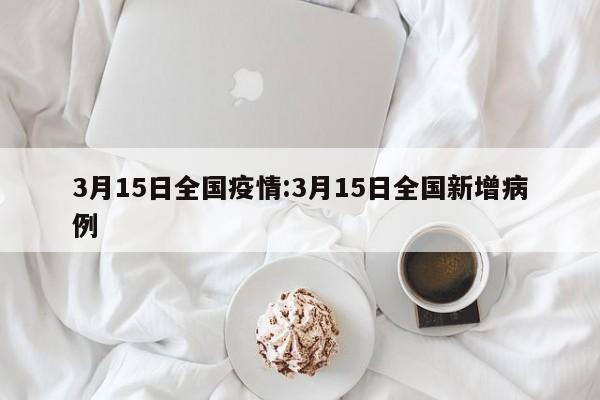 3月15日全国疫情:3月15日全国新增病例