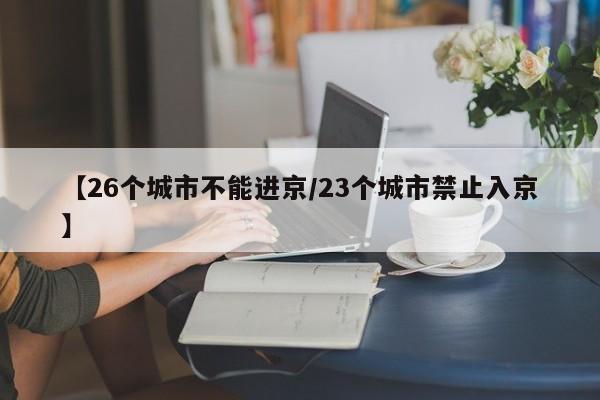【26个城市不能进京/23个城市禁止入京】