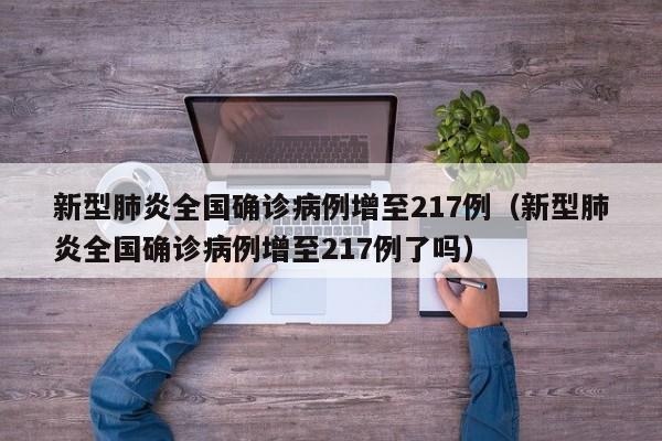新型肺炎全国确诊病例增至217例(新型肺炎全国确诊病例增至217例了吗)