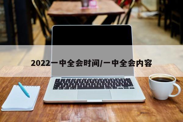 2022一中全会时间/一中全会内容