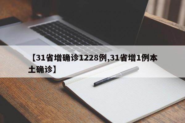 【31省增确诊1228例,31省增1例本土确诊】