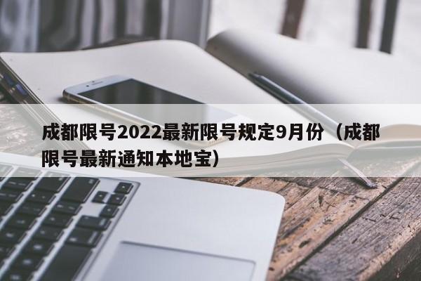 成都限号2022最新限号规定9月份(成都限号最新通知本地宝)