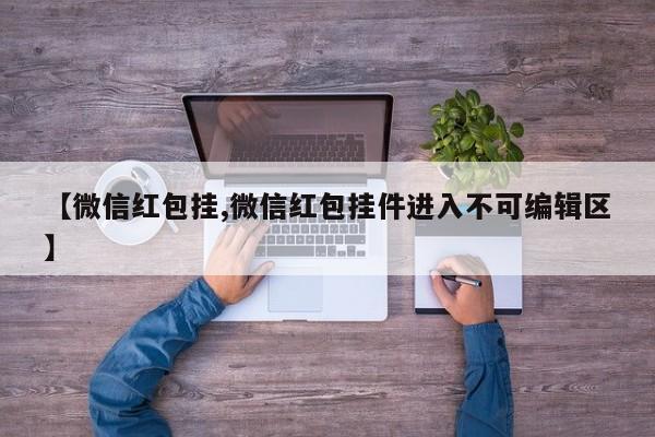 【微信红包挂,微信红包挂件进入不可编辑区】