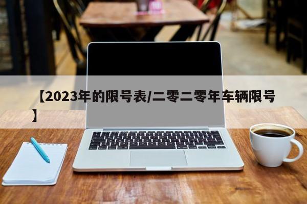 【2023年的限号表/二零二零年车辆限号】