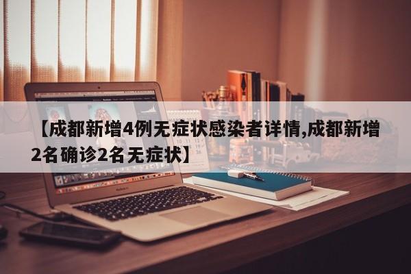 【成都新增4例无症状感染者详情,成都新增2名确诊2名无症状】