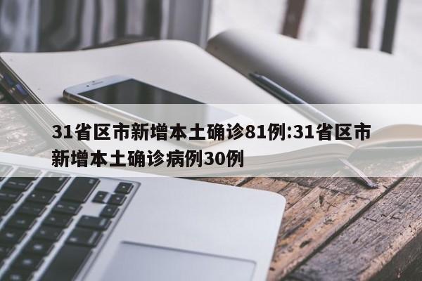 31省区市新增本土确诊81例:31省区市新增本土确诊病例30例