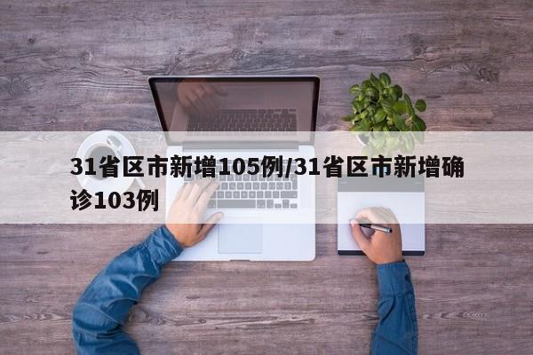31省区市新增105例/31省区市新增确诊103例