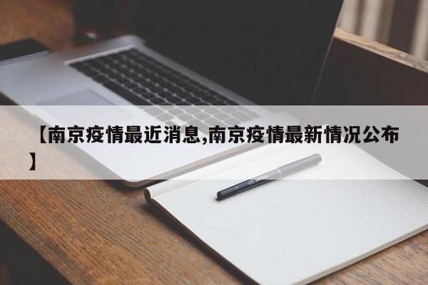 【南京疫情最近消息,南京疫情最新情况公布】