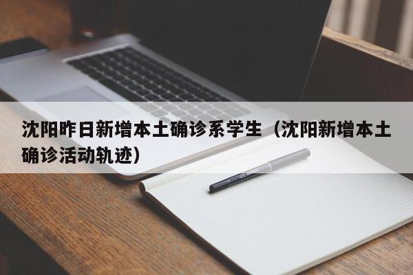 沈阳昨日新增本土确诊系学生(沈阳新增本土确诊活动轨迹)