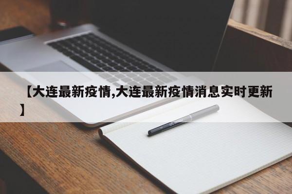 【大连最新疫情,大连最新疫情消息实时更新】